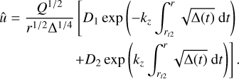 Mathematical equation: $ \matrix{ {\hat u = {{{Q^{1/2}}} \over {{r^{1/2}}{\Delta ^{1/4}}}}\left[ {{D_1}\exp \left( { - {k_z}\int_{{r_{t2}}}^r {\sqrt {\Delta \left( t \right)} \,\,{\rm{d}}t} } \right)} \right.} \cr {\left. {\,\,\,\,\,\,\,\,\,\,\,\,\,\,\,\,\,\,\,\,\,\,\, + {D_2}\exp \left( {{k_z}\int_{{r_{t2}}}^r {\sqrt {\Delta \left( t \right)} \,\,{\rm{d}}t} } \right)} \right].} \cr } $