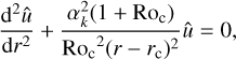 Mathematical equation: $ {{{{\rm{d}}^{\rm{2}}}\hat u} \over {{\rm{d}}{r^2}}} + {{a_k^2\left( {1 + {\rm{R}}{{\rm{o}}_{\rm{c}}}} \right)} \over {{\rm{R}}{{\rm{o}}_{\rm{c}}}^2{{\left( {r - {r_{\rm{c}}}} \right)}^2}}}\hat u = 0, $