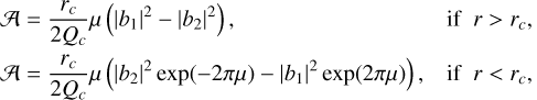 Mathematical equation: $ \matrix{ {{\cal A} = {{{r_c}} \over {2{Q_c}}}\mu \left( {{{\left| {{b_1}} \right|}^2} - {{\left| {{b_2}} \right|}^2}} \right),} &amp; {{\rm{if}}\,r > {r_c},} \cr {{\cal A} = {{{r_c}} \over {2{Q_c}}}\mu \left( {{{\left| {{b_2}} \right|}^2}\exp \left( { - 2\pi \mu } \right) - {{\left| {{b_1}} \right|}^2}\exp \left( {2\pi \mu } \right)} \right),} &amp; {{\rm{if}}\,r > {r_c},} \cr } $