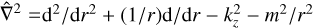 Mathematical equation: ${\hat \nabla ^2} = {{\rm{d}}^2}/{\rm{d}}{r^2} + \left( {1/r} \right){\rm{d/d}}r - k_z^2 - {m^2}/{r^2}$
