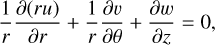 Mathematical equation: $ {1 \over r}{{\partial \left( {ru} \right)} \over {\partial r}} + {1 \over r}{{\partial \upsilon } \over {\partial \theta }} + {{\partial w} \over {\partial z}} = 0, $