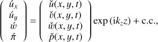Mathematical equation: $ \left( {\matrix{ {{{u'}_x}} \cr {{{u'}_y}} \cr {w'} \cr {\pi '} \cr } } \right) = \left( {\matrix{ {\hat u\left( {x,y,t} \right)} \cr {\hat \upsilon \left( {x,y,t} \right)} \cr {\hat w\left( {x,y,t} \right)} \cr {\hat p\left( {x,y,t} \right)} \cr } } \right)\exp \left( {{\rm{i}}{k_z}z} \right) + {\rm{c}}{\rm{.c}}., $