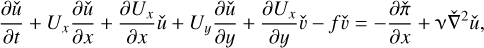 Mathematical equation: $ {{\partial \hat u} \over {\partial t}} + {U_x}{{\partial \hat u} \over {\partial x}} + {{\partial {U_x}} \over {\partial x}}\hat u + {U_y}{{\partial \hat u} \over {\partial y}} + {{\partial {U_x}} \over {\partial y}}\hat \upsilon - f\hat \upsilon = - {{\partial \hat \pi } \over {\partial x}} + \nu {\hat \nabla ^2}\hat u, $