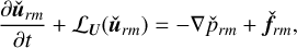 Mathematical equation: $ {{\partial {{{\bf{\hat u}}}_{rm}}} \over {\partial t}} + {{\cal L}_U}\left( {{{{\bf{\hat u}}}_{rm}}} \right) = - \nabla {{\hat p}_{rm}} + {{{\bf{\hat f}}}_{rm}}, $