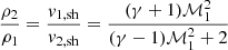Mathematical equation: $$ \begin{aligned} \frac{\rho _2}{\rho _1}&= \frac{{v}_{1, \mathrm{sh}}}{{v}_{2, \mathrm{sh}}} = \frac{(\gamma +1) \mathcal{M}_1^2}{(\gamma - 1)\mathcal{M}_1^2 + 2} \end{aligned} $$