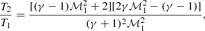 Mathematical equation: $$ \begin{aligned} \frac{T_2}{T_1}&= \frac{[(\gamma - 1)\mathcal{M}_1^2 + 2][2\gamma \mathcal{M}_1^2 - (\gamma -1)]}{(\gamma + 1)^2 \mathcal{M}_1^2}, \end{aligned} $$