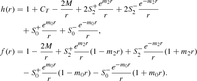 Mathematical equation: $$ \begin{aligned} h(r)&= 1 + C_T - \frac{2M}{r} + 2 S^+_2 \frac{e^{m_2 r}}{r} + 2 S_2^- \frac{e^{-m_2 r}}{r}\nonumber \\&\quad + S^+_0 \frac{e^{m_0 r}}{r} + S^-_0 \frac{e^{-m_0 r}}{r}, \nonumber \\ f(r)&= 1 - \frac{2M}{r} + S^+_2 \frac{e^{m_2 r}}{r} (1-m_2 r) + S_2^- \frac{e^{-m_2 r}}{r} (1+m_2 r)\nonumber \\&\quad - S^+_0 \frac{e^{m_0 r}}{r} (1-m_0 r) - S^-_0 \frac{e^{-m_0 r}}{r} (1+m_0 r). \end{aligned} $$