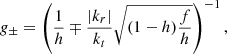 Mathematical equation: $$ \begin{aligned} g_{\pm } = \left(\frac{1}{h} \mp \frac{|k_r|}{k_t} \sqrt{(1-h)\frac{f}{h}}\right)^{-1}, \end{aligned} $$