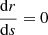 Mathematical equation: $ \frac{\mathrm{d}r}{\mathrm{d}s} = 0 $