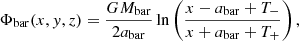 Mathematical equation: $$ \begin{aligned} \Phi _{\rm bar}(x,{ y},z)=\frac{GM_{\rm bar}}{2a_{\rm bar}}\ln \left( \frac{x-a_{\rm bar}+T_{-}}{x+a_{\rm bar}+T_{+}} \right) ,\end{aligned} $$