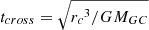 Mathematical equation: $ t_{cross}=\sqrt{{r_c}^3/GM_{GC}} $