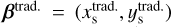 Mathematical equation: ${{\bf{\beta }}^{{\rm{trad}}{\rm{.}}}} = \left( {x_{\rm{s}}^{{\rm{trad}}{\rm{.}}},y_{\rm{s}}^{{\rm{trad}}{\rm{.}}}} \right)$