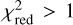 Mathematical equation: $\chi _{{\rm{red}}}^2 > 1$