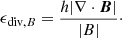 Mathematical equation: $$ \begin{aligned} \epsilon _{\mathrm{div},B}=\frac{h|\nabla \cdot {\boldsymbol{B}}|}{|B|}\cdot \end{aligned} $$