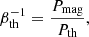 Mathematical equation: $$ \begin{aligned}&\beta _{\rm th}^{-1} = \frac{P_{\rm mag}}{P_{\rm th}}, \end{aligned} $$