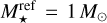 $M_ \star ^{{\rm{ref}}} = 1{M_ \odot }$
