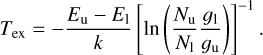 Mathematical equation: ${T_{{\rm{ex}}}} = - {{{E_{\rm{u}}} - {E_{\rm{l}}}} \over k}\,{\left[ {\ln \,\left( {{{{N_{\rm{u}}}} \over {{N_{\rm{l}}}}}{{{g_{\rm{l}}}} \over {{g_{\rm{u}}}}}} \right)} \right]^{ - 1}}.$