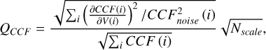 Mathematical equation: ${Q_{CCF}} = {{\sqrt {{{{\sum _i}{{\left( {{{\partial CCF\left( i \right)} \over {\partial V\left( i \right)}}} \right)}^2}} \mathord{\left/ {\vphantom {{{\sum _i}{{\left( {{{\partial CCF\left( i \right)} \over {\partial V\left( i \right)}}} \right)}^2}} {CCF_{noise}^2\left( i \right)}}} \right. \kern-\nulldelimiterspace} {CCF_{noise}^2\left( i \right)}}} } \over {\sqrt {{\sum _i}CCF\left( i \right)} }}\sqrt {{N_{scale}}} ,$
