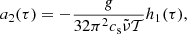 Mathematical equation: $$ \begin{aligned}&a_2(\tau )=-\frac{g}{32\pi ^2 c_{\rm s}\tilde{\nu }\mathcal{T} }h_1(\tau ), \end{aligned} $$