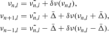 Mathematical equation: $$ \begin{aligned} \begin{aligned} \nu _{n,l}&=\tilde{\nu _{n,l}}+\delta \nu (\nu _{n,l}),\\ \nu _{n+1,l}&=\tilde{\nu _{n,l}}+\bar{\Delta }+\delta \nu (\nu _{n,l}+\bar{\Delta }),\\ \nu _{n-1,l}&=\tilde{\nu _{n,l}}-\bar{\Delta }+\delta \nu (\nu _{n,l}-\bar{\Delta }).\\ \end{aligned} \end{aligned} $$