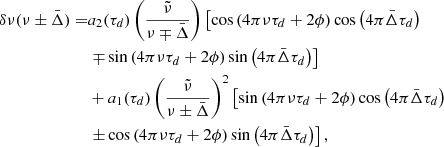 Mathematical equation: $$ \begin{aligned} \begin{aligned} \delta \nu (\nu \pm \bar{\Delta })=&a_2(\tau _d)\left(\frac{\tilde{\nu }}{\nu \mp \bar{\Delta }}\right)\left[\cos \left(4\pi \nu \tau _d+2\phi \right)\cos \left(4\pi \bar{\Delta }\tau _d\right)\right.\\&\left.\mp \sin \left(4\pi \nu \tau _d+2\phi \right)\sin \left(4\pi \bar{\Delta }\tau _d\right)\right]\\&+a_1(\tau _d)\left(\frac{\tilde{\nu }}{\nu \pm \bar{\Delta }}\right)^2\left[\sin \left(4\pi \nu \tau _d+2\phi \right)\cos \left(4\pi \bar{\Delta }\tau _d\right)\right.\\&\left.\pm \cos \left(4\pi \nu \tau _d+2\phi \right)\sin \left(4\pi \bar{\Delta }\tau _d\right)\right], \end{aligned} \end{aligned} $$