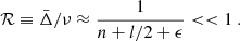 Mathematical equation: $$ \mathcal{R}\equiv \bar{\Delta }/\nu \approx \frac{1}{n+l/2+\epsilon } < < 1~. $$