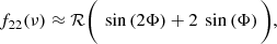 Mathematical equation: $$ \begin{aligned} \begin{aligned} f_{22}(\nu )&\approx \mathcal{R} \Biggl ( \Biggr . ~\sin \left(2 \Phi \right) +2 ~ \sin \left(\Phi \right) \Biggl . \Biggr ), \\ \end{aligned} \end{aligned} $$