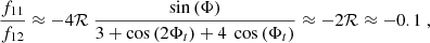 Mathematical equation: $$ \begin{aligned} \frac{f_{11}}{f_{12}}\approx - 4 \mathcal{R} ~ \frac{ \sin \left(\Phi \right)}{3+ \cos \left(2\Phi _t\right) + 4 ~ \cos \left(\Phi _t\right)} \approx -2 \mathcal{R} \approx -0.1~, \end{aligned} $$