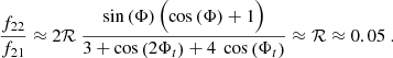 Mathematical equation: $$ \begin{aligned} \frac{f_{22}}{f_{21}} \approx 2 \mathcal{R} ~\frac{ \sin \left(\Phi \right) \Bigl ( \cos \left(\Phi \right) +1\Bigr ) }{ 3+ \cos \left(2\Phi _t\right) + 4 ~ \cos \left(\Phi _t\right)} \approx \mathcal{R} \approx 0.05~. \end{aligned} $$