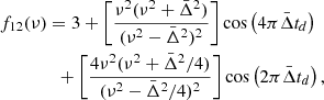 Mathematical equation: $$ \begin{aligned}&f_{12}(\nu )=3+\left[\frac{\nu ^2(\nu ^2+\bar{\Delta }^2)}{(\nu ^2-\bar{\Delta }^2)^2}\right]\cos \left(4\pi \bar{\Delta }t_d\right)\nonumber \\&\qquad \qquad + \left[\frac{4\nu ^2(\nu ^2+\bar{\Delta }^2/4)}{(\nu ^2-\bar{\Delta }^2/4)^2}\right]\cos \left(2\pi \bar{\Delta }t_d\right), \end{aligned} $$