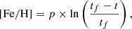 Mathematical equation: $$ \begin{aligned} \mathrm{[Fe/H]} = p \times \ln \left( \frac{t_f-t}{t_f} \right) ,\end{aligned} $$