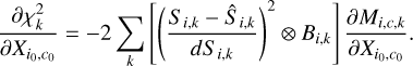 Mathematical equation: $ {{\partial \chi _k^2} \over {\partial {X_{{i_0},{c_0}}}}} = - 2\sum\limits_k {\left[ {{{\left( {{{{S_{\,i,k}} - {{\hat S}_{\,i,k}}} \over {d{S_{\,i,k}}}}} \right)}^2} \otimes {B_{i,k}}} \right]{{\partial {M_{i,c,k}}} \over {\partial {X_{{i_0},{c_0}}}}}} . $