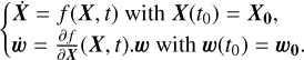 Mathematical equation: $\left\{ {\matrix{ {\dot X = f\left( {X,t} \right)\,{\rm{with}}\,X\left( {{t_0}} \right) = {X_{\bf{0}}},} \hfill \cr {\dot w = {{\partial f} \over {\partial X}}\left( {X,t} \right).w\,{\rm{with}}\,w\left( {{t_0}} \right) = {w_{\bf{0}}}.} \hfill \cr } } \right. - $