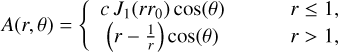 Mathematical equation: $A\left( {r,\theta } \right) = \left\{ {\matrix{ {c\,{J_1}\left( {r{r_0}} \right)\,\cos \left( \theta \right)} &amp; {r \le 1,} \cr {\,\left( {r - {1 \over r}} \right)\,\cos \left( \theta \right)} &amp; {r > 1,} \cr } } \right.$
