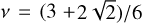 Mathematical equation: $v = {{\left( {3 + 2\sqrt 2 } \right)} \mathord{\left/ {\vphantom {{\left( {3 + \sqrt 2 } \right)} 6}} \right. \kern-\nulldelimiterspace} 6}$