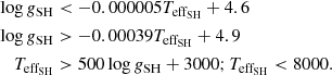 Mathematical equation: $$ \begin{aligned} \log {g}_{\rm SH}&< -0.000005 T_{\rm eff_{SH}}+4.6\nonumber \\ \log {g}_{\rm SH}&> -0.00039 T_{\rm eff_{SH}}+4.9\nonumber \\ T_{\rm eff_{SH}}&> 500\log {g}_{\rm SH}+3000; T_{\rm eff_{SH}} < 8000. \end{aligned} $$