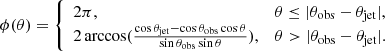 Mathematical equation: $$ \begin{aligned} \phi (\theta ) = \left\{ \begin{array}{ll} 2 \pi ,&\theta \le | \theta _{\rm obs}-\theta _{\rm jet} |,\\ 2 \arccos (\frac{\cos \theta _{\rm jet} -\cos \theta _{\rm obs} \cos \theta }{\sin \theta _{\rm obs} \sin \theta }),&\theta > | \theta _{\rm obs}-\theta _{\rm jet} |.\\ \end{array} \right. \end{aligned} $$
