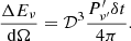 Mathematical equation: $$ \begin{aligned} \frac{\Delta E_{\nu }}{\mathrm{d} \Omega } = \mathcal{D} ^{3} \frac{P^{\prime }_{\nu ^{\prime }} \delta t}{4 \pi }. \end{aligned} $$