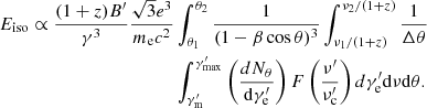 Mathematical equation: $$ \begin{aligned} E_{\rm iso} \propto \frac{(1+z) B^{\prime }}{\gamma ^{3}} \frac{\sqrt{3} e^{3} }{m_{\rm {e}} c^{2}}&\int _{\theta _{1}}^{\theta _{2}} \frac{1}{(1-\beta \cos \theta )^{3}} \int _{\nu _{1}/(1+z)}^{\nu _{2}/(1+z)} \frac{1}{\Delta \theta } \nonumber \\&\int _{\gamma ^{\prime }_{\rm {m}}}^{\gamma ^{\prime }_{\rm {max}}}\left(\frac{d N_{\theta }}{\mathrm{d} \gamma ^{\prime }_{\rm e}}\right) F\left(\frac{\nu ^{\prime }}{\nu _{\rm {c}}^{\prime }}\right) d \gamma ^{\prime }_{\rm {e}} \mathrm{d} \nu \mathrm{d} \theta . \end{aligned} $$
