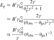 Mathematical equation: $$ \begin{aligned} E_{\rm p}&\approx B^{\prime } \gamma ^{\prime 2}_{\rm {inj}} \frac{2 \gamma }{\theta _{\rm {p}}^{2} \gamma ^{2}+1} \nonumber \\&\approx B^{\prime } \gamma ^{\prime 2}_{\rm {inj}} \frac{2 \gamma }{(\theta _{\rm obs}-\theta _{\rm jet})^{2} \gamma ^{2}} \\&\propto \frac{B^{\prime } \gamma ^{\prime 2}_{\rm {inj}}}{\gamma }(\theta _{\rm obs}-\theta _{\rm jet})^{-2}. \nonumber \end{aligned} $$