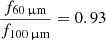 Mathematical equation: $ \frac{f_{60\,{\upmu}\mathrm{m}}}{f_{100\,{\upmu}\mathrm{m}}}=0.93 $