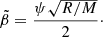 Mathematical equation: $$ \begin{aligned} \tilde{\beta } = \frac{\psi \sqrt{R/M}}{2}\cdot \end{aligned} $$