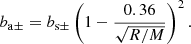 Mathematical equation: $$ \begin{aligned} b_{\rm a\pm }=b_{\rm s\pm }\left(1-\frac{0.36}{\sqrt{R/M}}\right)^2. \end{aligned} $$