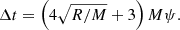 Mathematical equation: $$ \begin{aligned} \Delta t = \left(4\sqrt{R/M}+3\right)M\psi . \end{aligned} $$