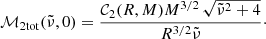 Mathematical equation: $$ \begin{aligned} \mathcal{M} _{\rm 2tot}(\tilde{\nu },0)=\frac{\mathcal{C} _2(R,M)M^{3/2}\,\sqrt{\tilde{\nu }^2+4}}{R^{3/2}\tilde{\nu }}\cdot \end{aligned} $$