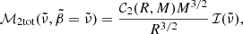 Mathematical equation: $$ \begin{aligned} \mathcal{M} _{\rm 2tot}(\tilde{\nu },\tilde{\beta }&=\tilde{\nu })=\frac{\mathcal{C} _2(R,M)M^{3/2}}{R^{3/2}}\,\mathcal{I} (\tilde{\nu }), \end{aligned} $$