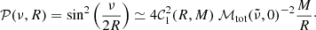 Mathematical equation: $$ \begin{aligned} \mathcal{P} (\nu , R) = \sin ^2{\left(\frac{\nu }{2R}\right)} \simeq 4 \mathcal{C} _1^2(R,M)\ \mathcal{M} _{\rm tot}(\tilde{\nu },0)^{-2} \frac{M}{R}\cdot \end{aligned} $$
