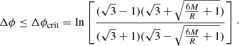 Mathematical equation: $$ \begin{aligned} \Delta \phi \le \Delta \phi _{\mathrm{crit} } = \mathrm{ln} \left[\frac{(\sqrt{3}-1)(\sqrt{3}+\sqrt{\frac{6M}{R}+1})}{(\sqrt{3}+1)(\sqrt{3}-\sqrt{\frac{6M}{R}+1})}\right]\cdot \end{aligned} $$