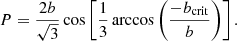 Mathematical equation: $$ \begin{aligned} P=\frac{2b}{\sqrt{3}}\cos \left[{\frac{1}{3}\arccos \left({\frac{-b_{\mathrm{crit} }}{b}}\right)}\right]. \end{aligned} $$