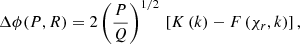 Mathematical equation: $$ \begin{aligned} \Delta \phi (P,R) = 2 \left(\frac{P}{Q}\right)^{1/2}\,\left[K\left(k\right)-F\left(\chi _r,k\right)\right], \end{aligned} $$